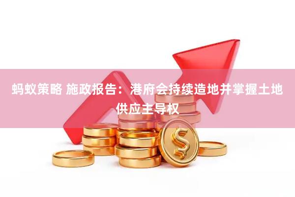蚂蚁策略 施政报告：港府会持续造地并掌握土地供应主导权