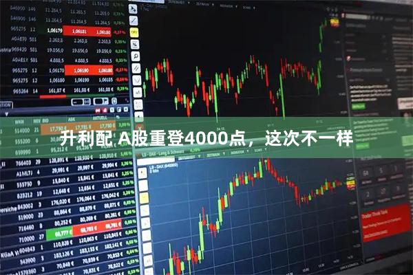 升利配 A股重登4000点，这次不一样